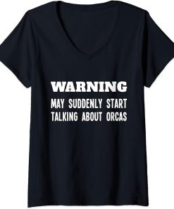 Womens Warning May Suddenly Start Talking About Orcas Whale Lover V-Neck T-Shirt