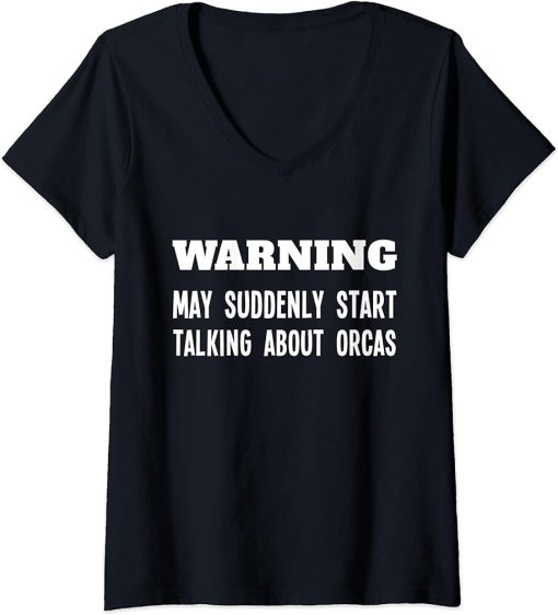 Womens Warning May Suddenly Start Talking About Orcas Whale Lover V-Neck T-Shirt