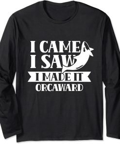 I Came I Saw I Made It Orcaward Orcas Orca Awkward Humor Long Sleeve T-Shirt