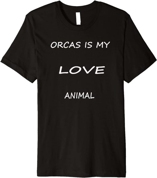 Orcas is my love Animal .funny ocean animal lover orcas. Premium T-Shirt